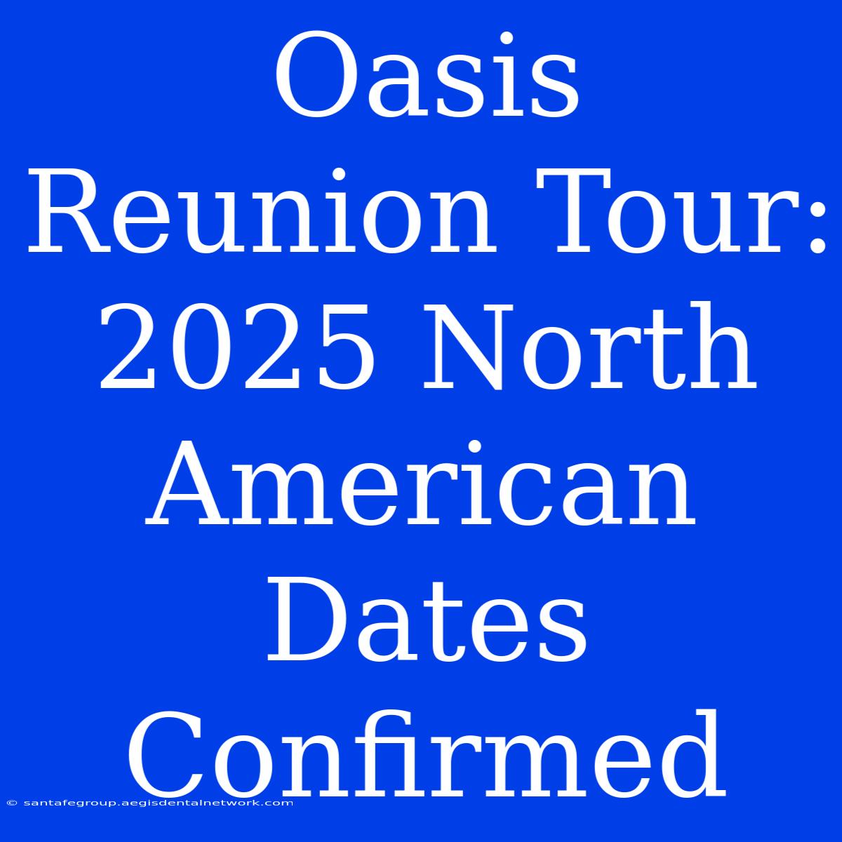 Oasis Reunion Tour: 2025 North American Dates Confirmed