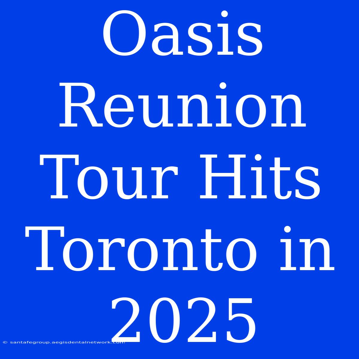 Oasis Reunion Tour Hits Toronto In 2025