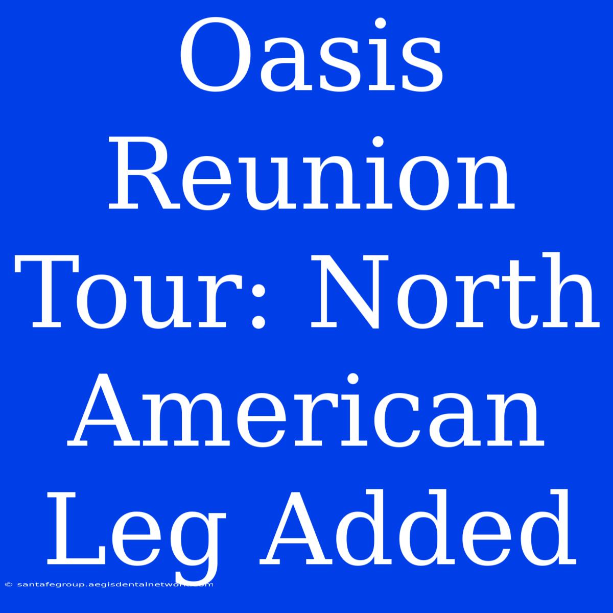 Oasis Reunion Tour: North American Leg Added