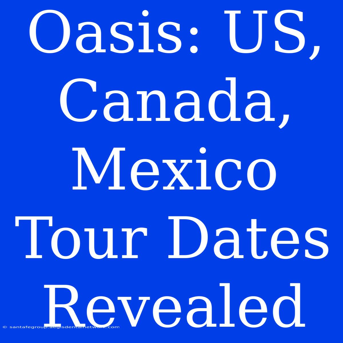 Oasis: US, Canada, Mexico Tour Dates Revealed 