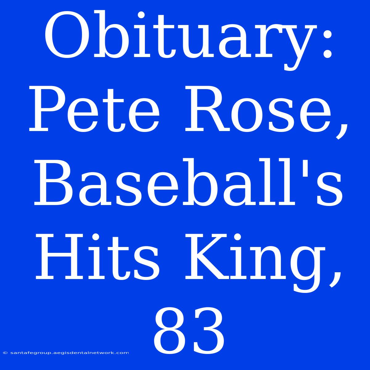 Obituary: Pete Rose, Baseball's Hits King, 83