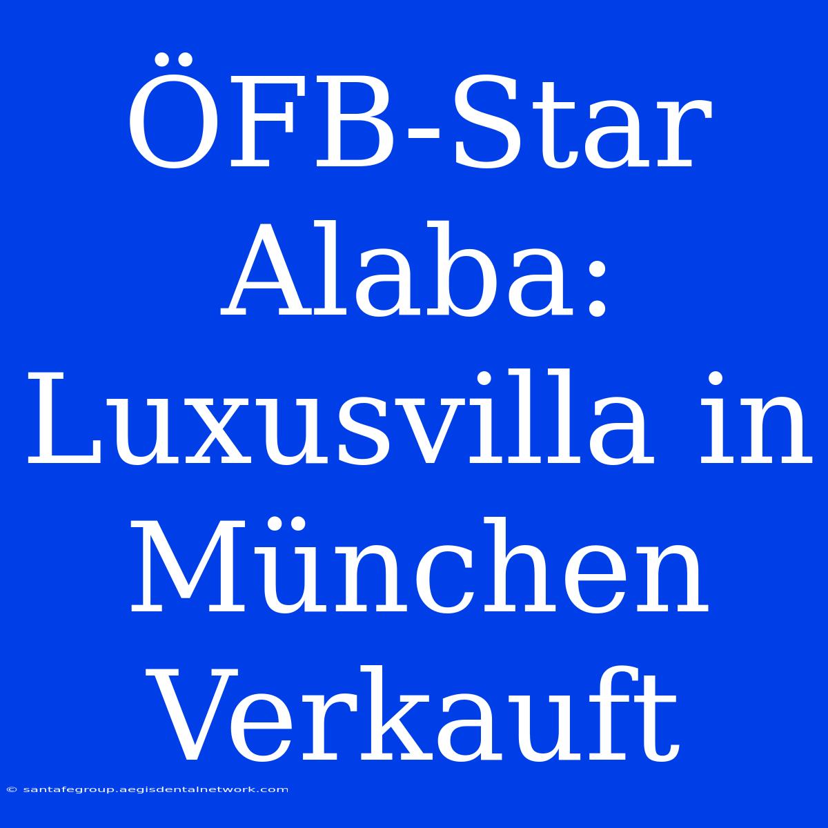 ÖFB-Star Alaba: Luxusvilla In München Verkauft