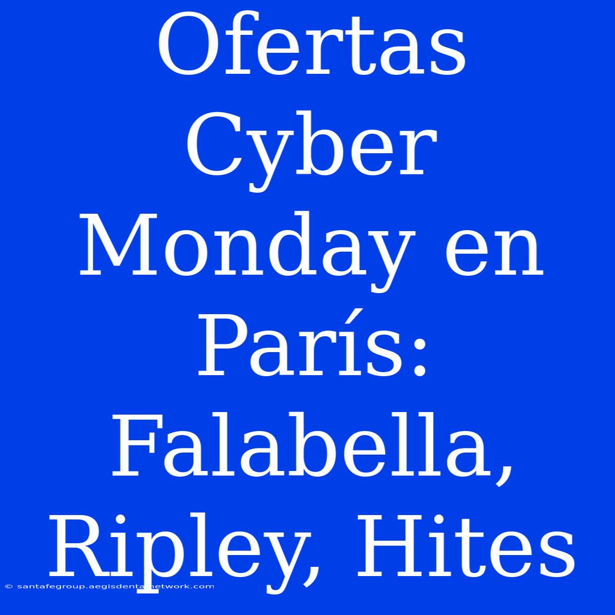 Ofertas Cyber Monday En París: Falabella, Ripley, Hites