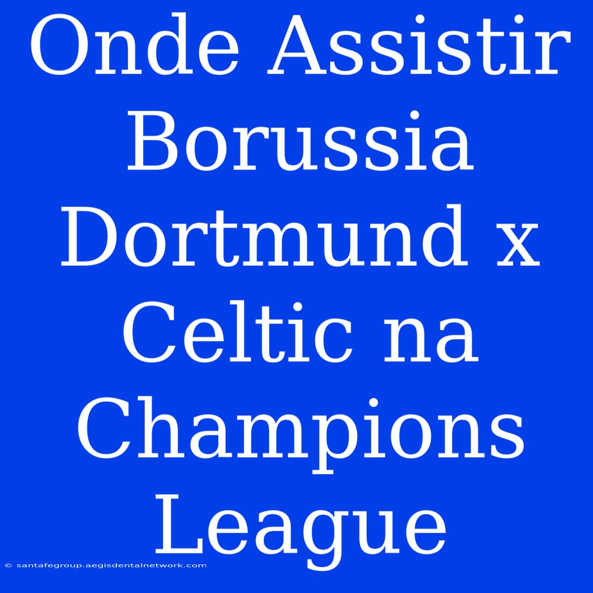 Onde Assistir Borussia Dortmund X Celtic Na Champions League