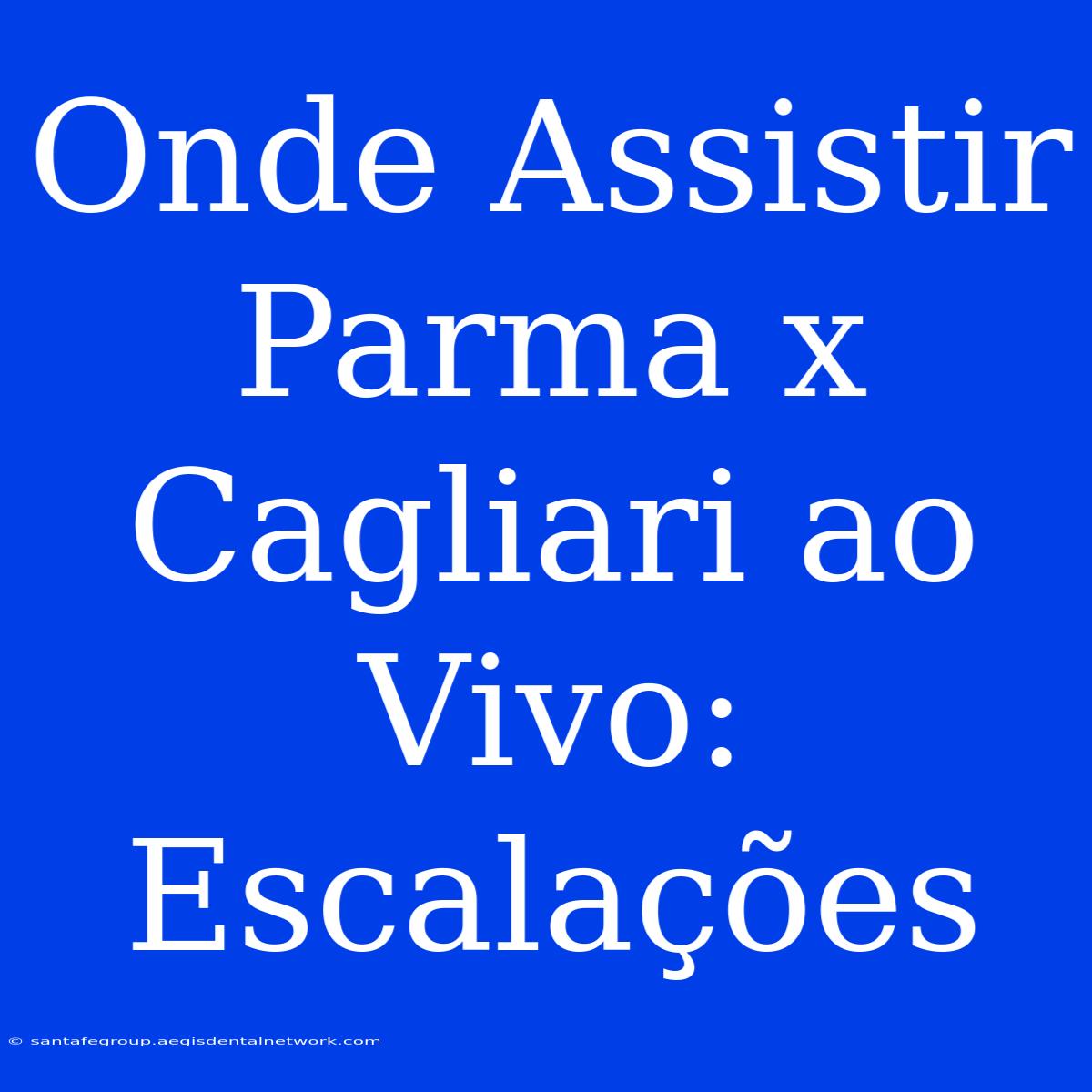 Onde Assistir Parma X Cagliari Ao Vivo: Escalações