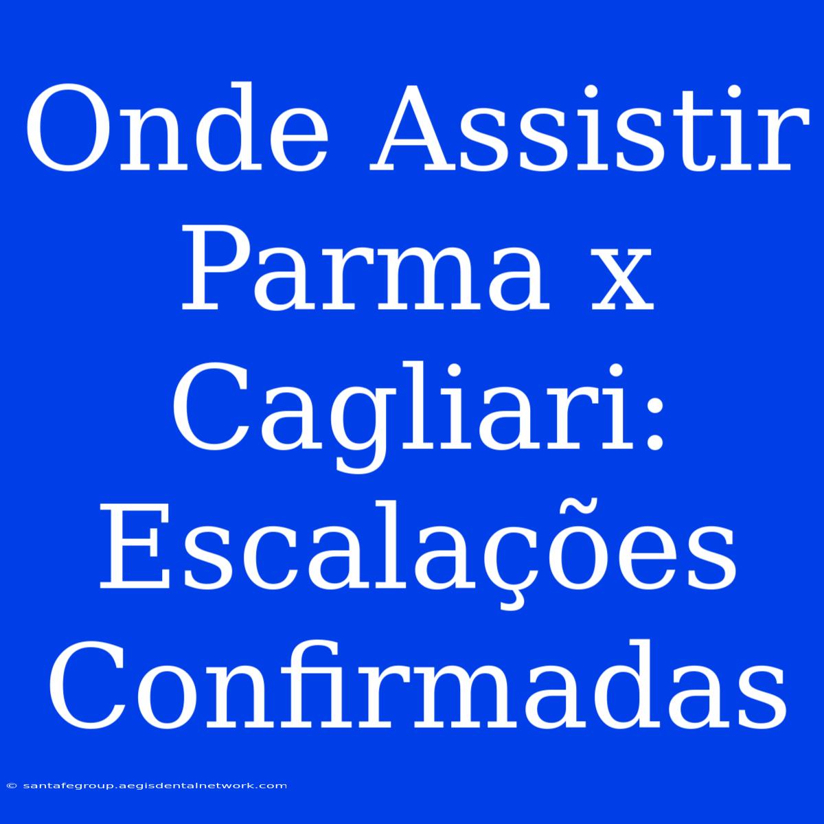 Onde Assistir Parma X Cagliari: Escalações Confirmadas