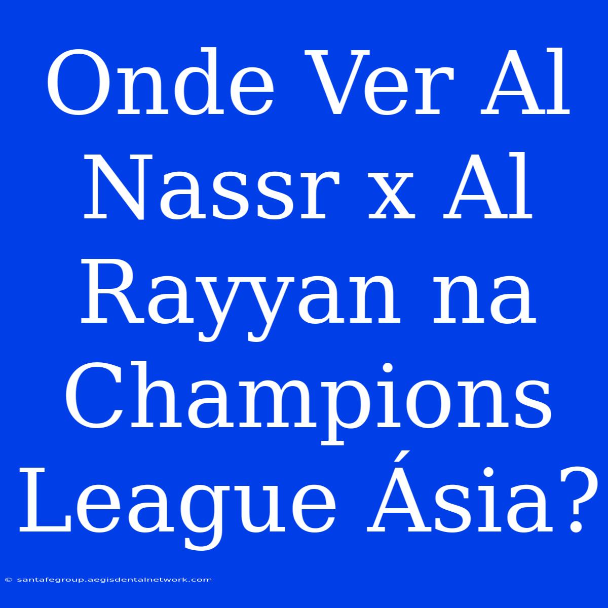 Onde Ver Al Nassr X Al Rayyan Na Champions League Ásia?