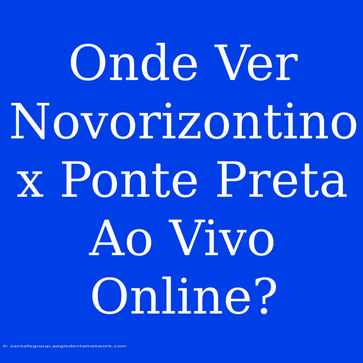 Onde Ver Novorizontino X Ponte Preta Ao Vivo Online?