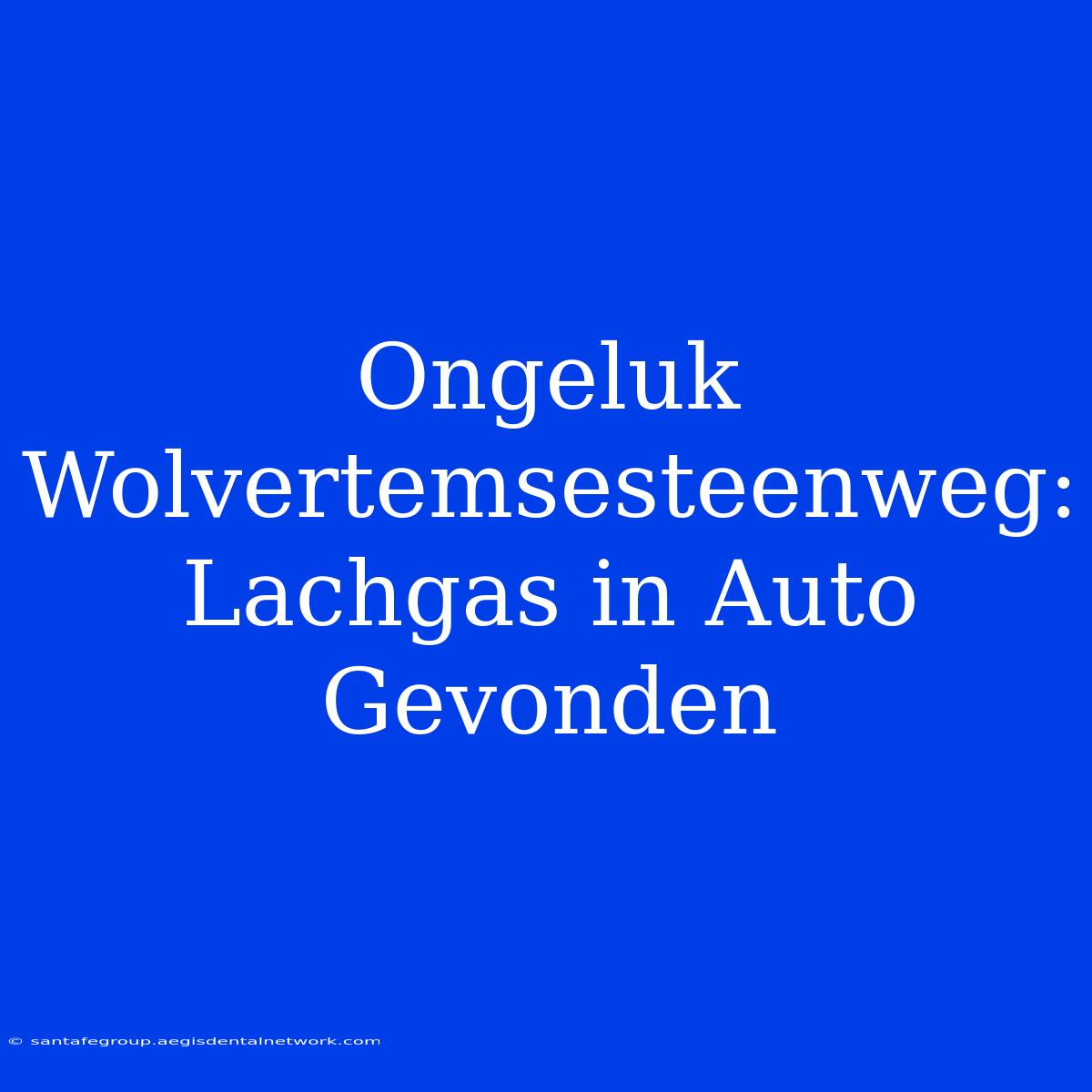 Ongeluk Wolvertemsesteenweg: Lachgas In Auto Gevonden