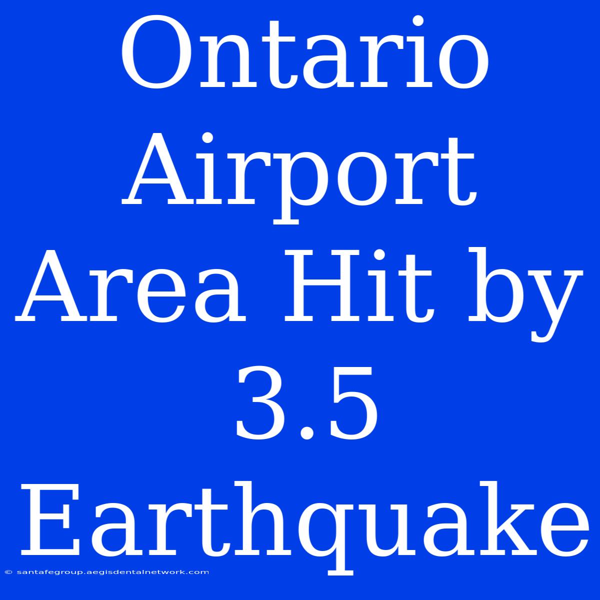 Ontario Airport Area Hit By 3.5 Earthquake