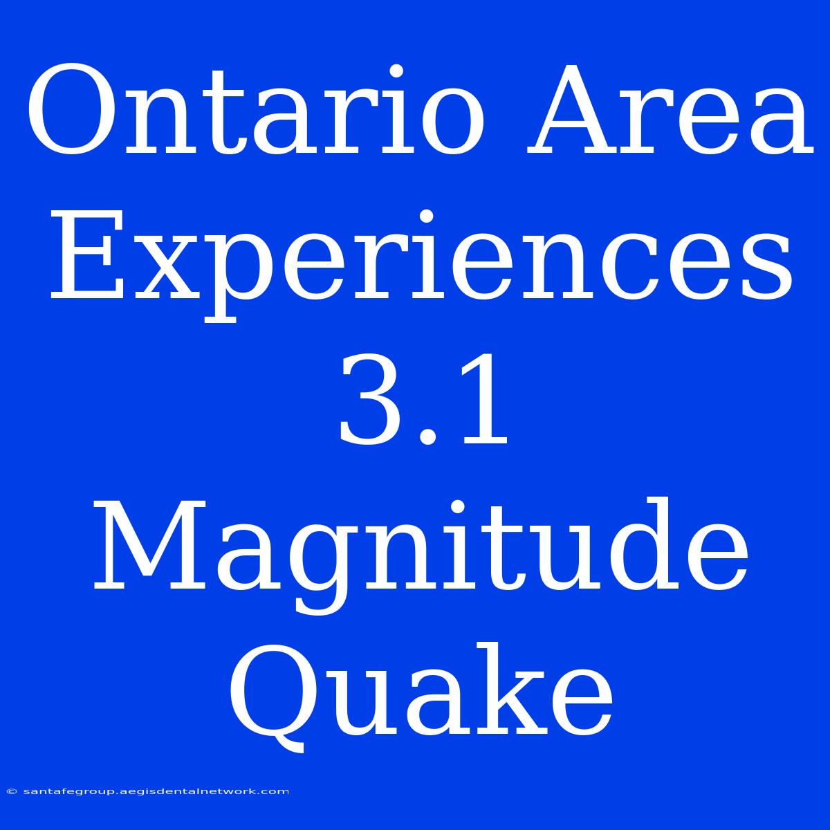 Ontario Area Experiences 3.1 Magnitude Quake