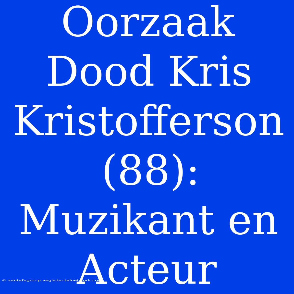 Oorzaak Dood Kris Kristofferson (88): Muzikant En Acteur