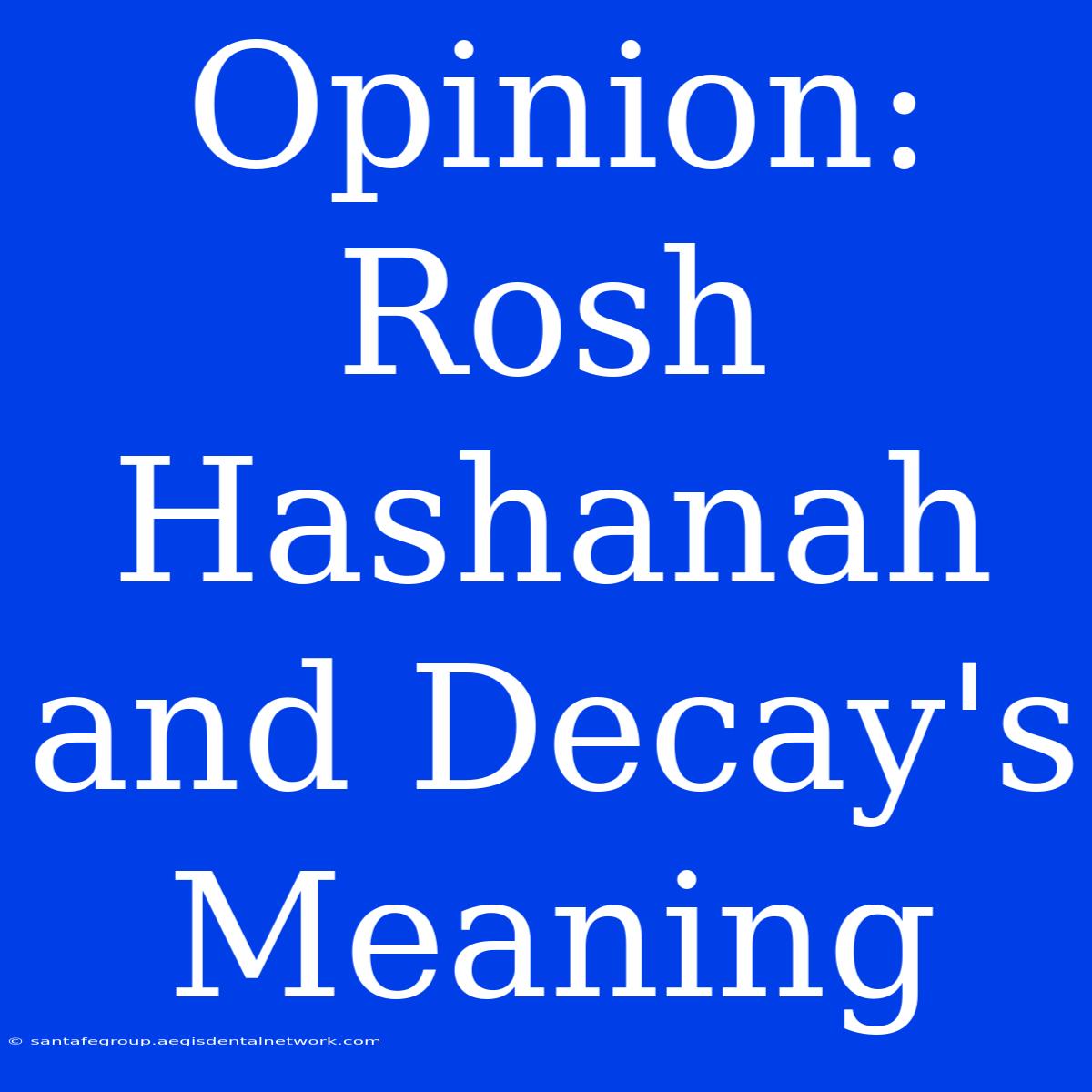 Opinion: Rosh Hashanah And Decay's Meaning