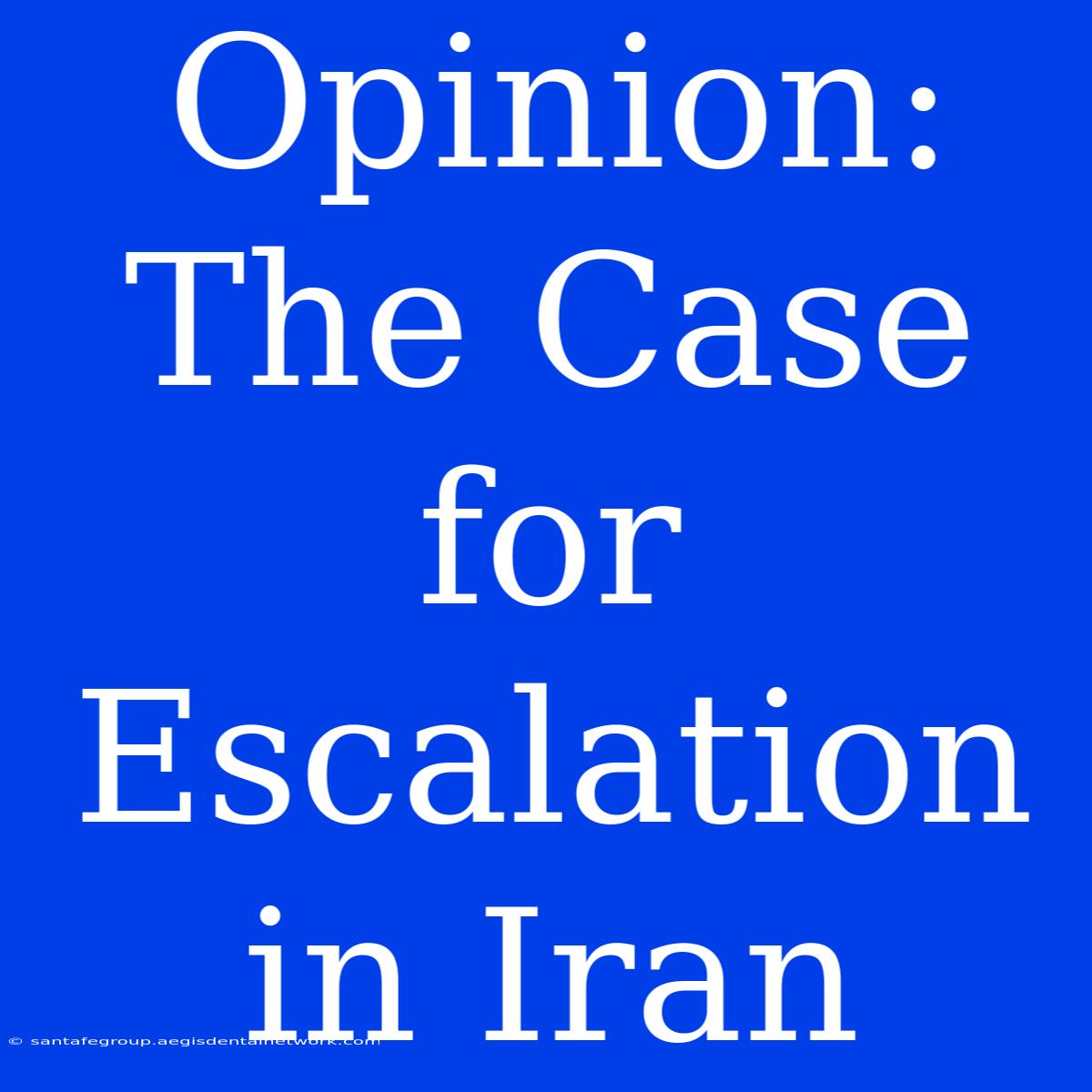 Opinion: The Case For Escalation In Iran