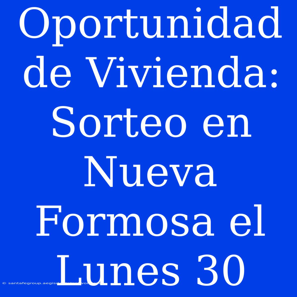 Oportunidad De Vivienda: Sorteo En Nueva Formosa El Lunes 30