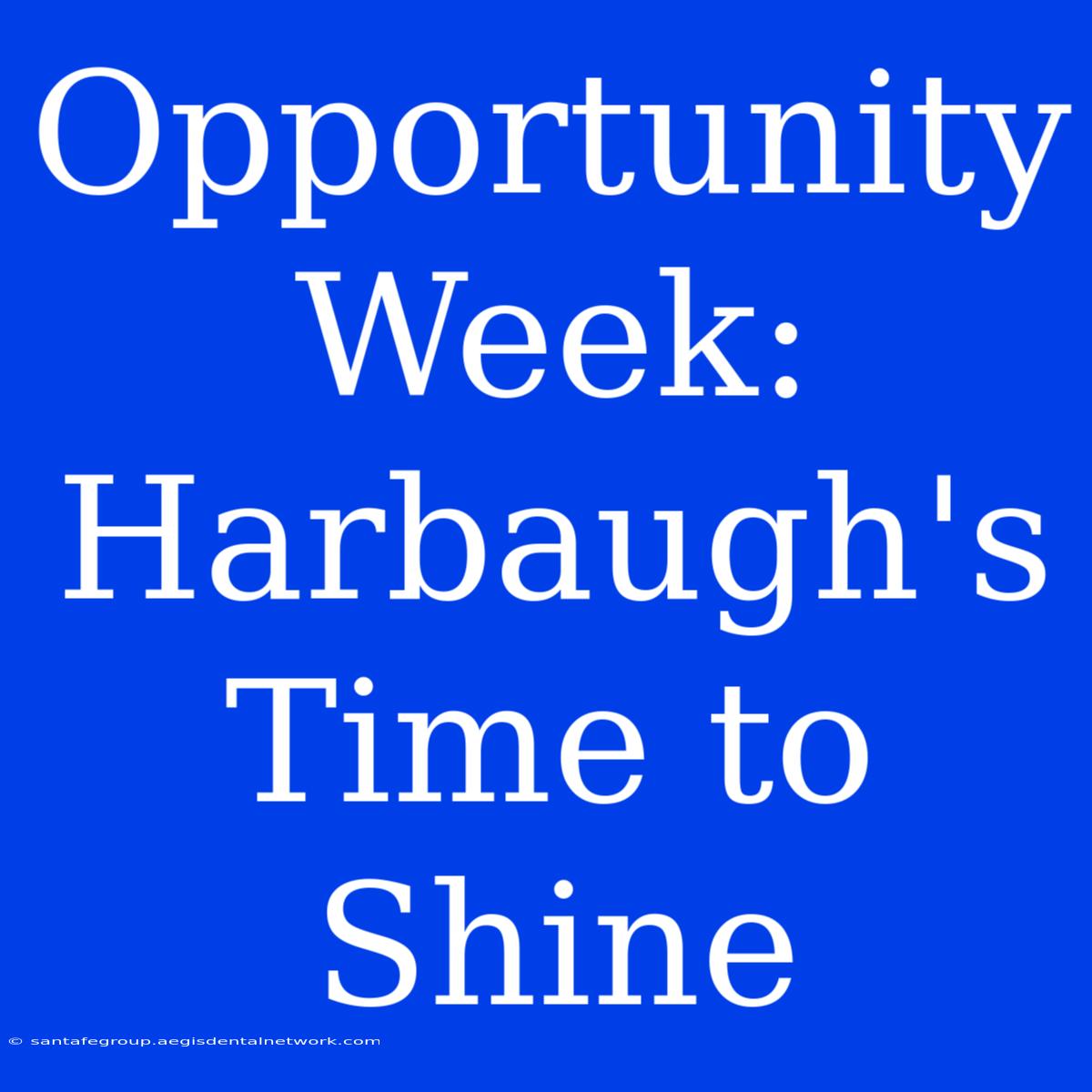 Opportunity Week: Harbaugh's Time To Shine