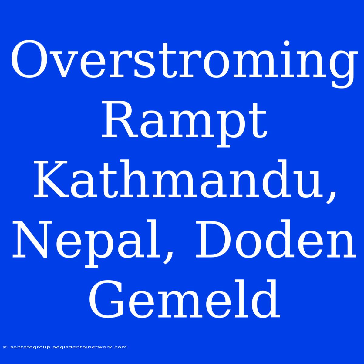 Overstroming Rampt Kathmandu, Nepal, Doden Gemeld