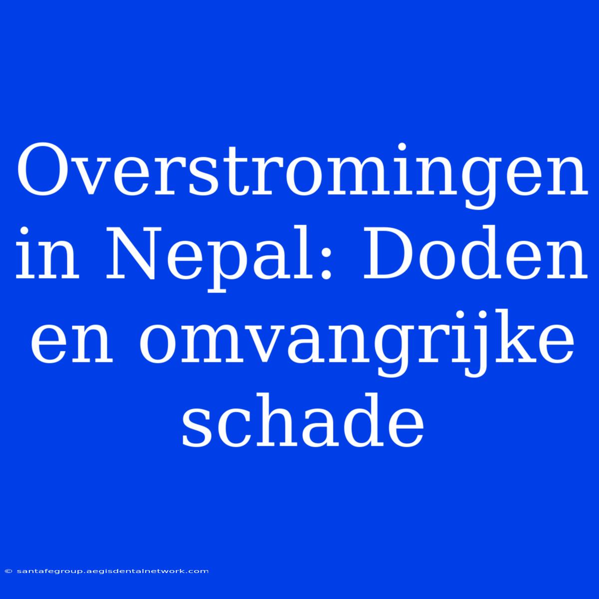 Overstromingen In Nepal: Doden En Omvangrijke Schade 