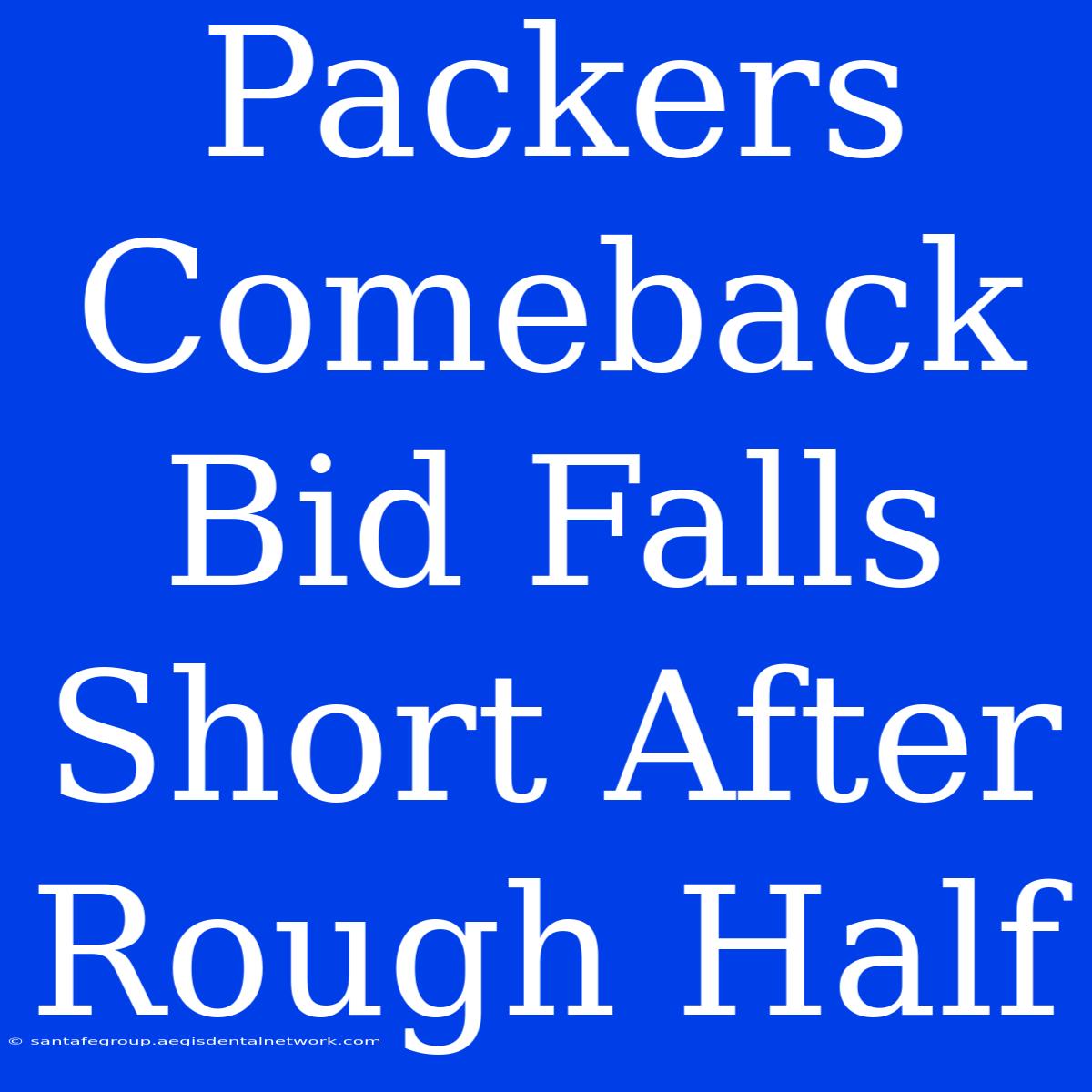 Packers Comeback Bid Falls Short After Rough Half