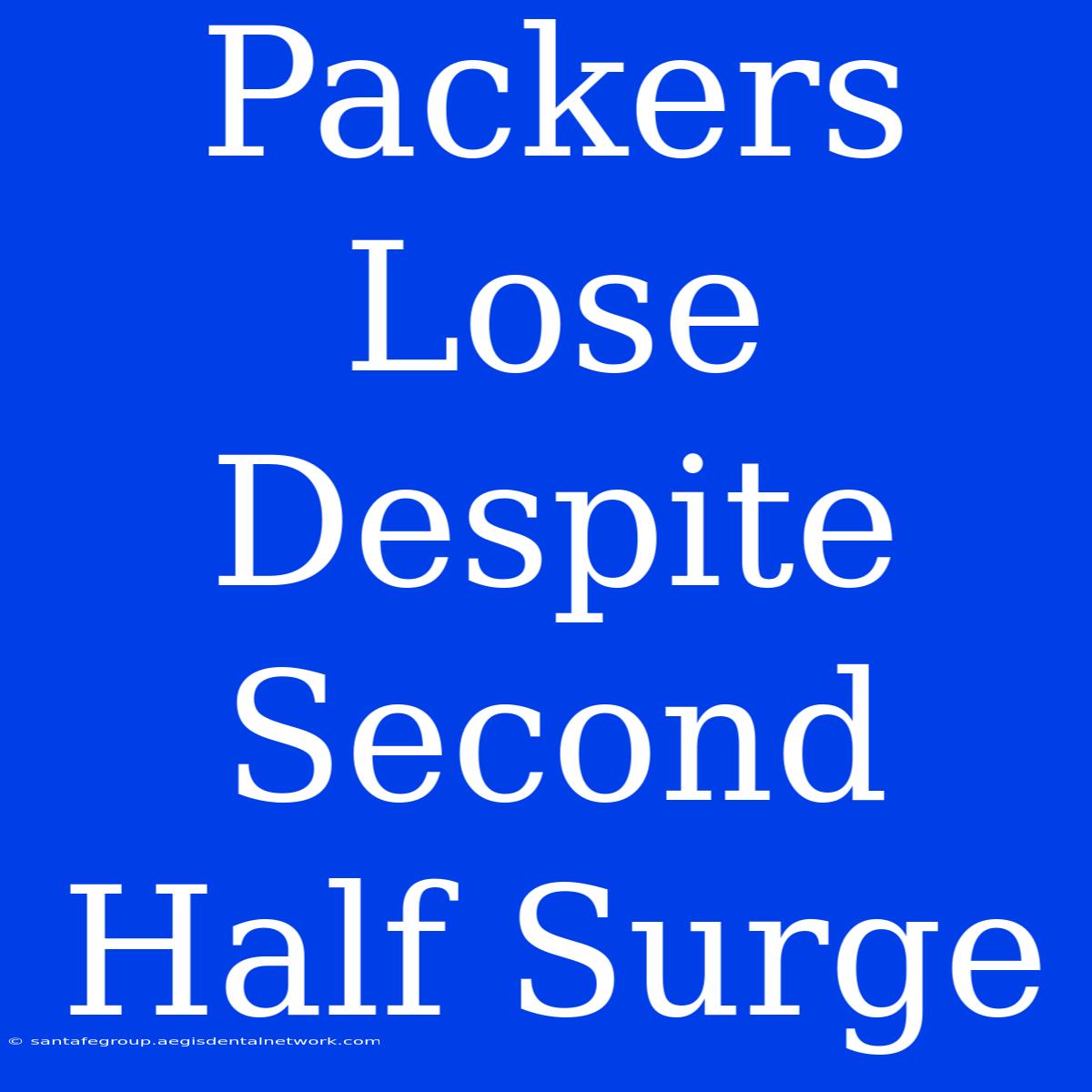 Packers Lose Despite Second Half Surge