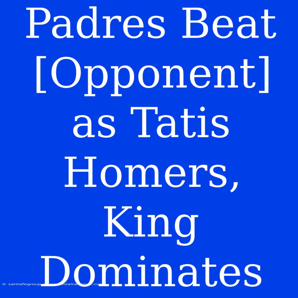 Padres Beat [Opponent] As Tatis Homers, King Dominates