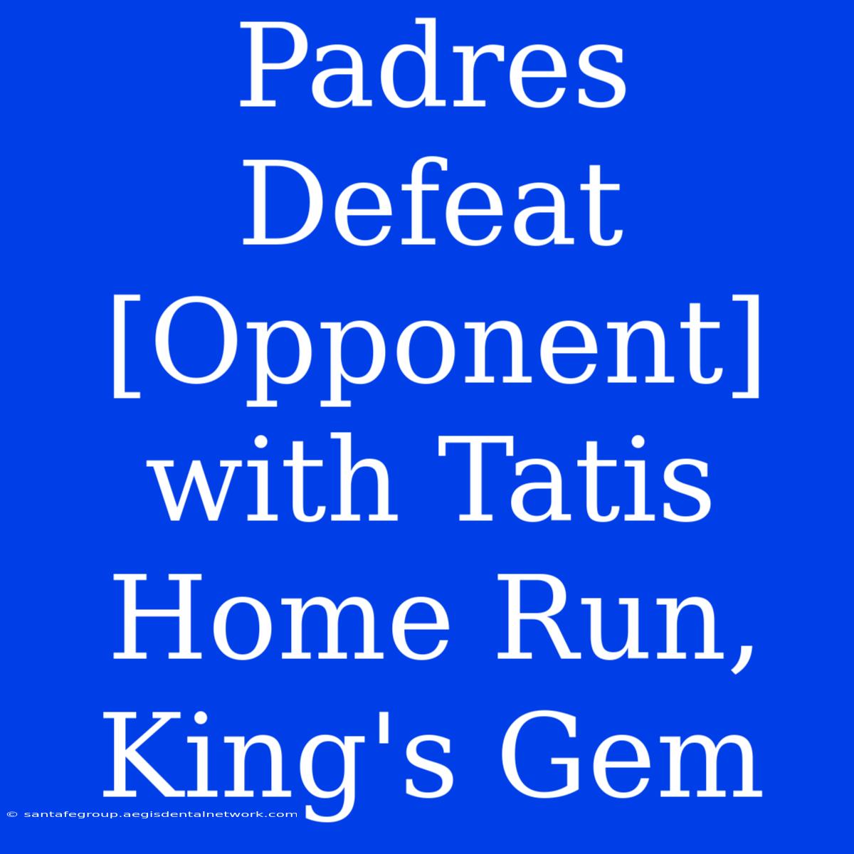 Padres Defeat [Opponent] With Tatis Home Run, King's Gem