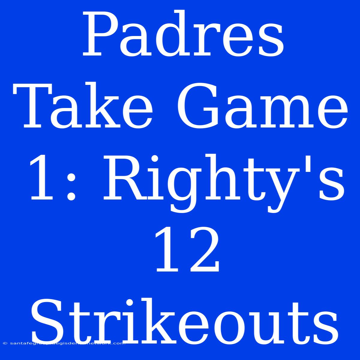 Padres Take Game 1: Righty's 12 Strikeouts