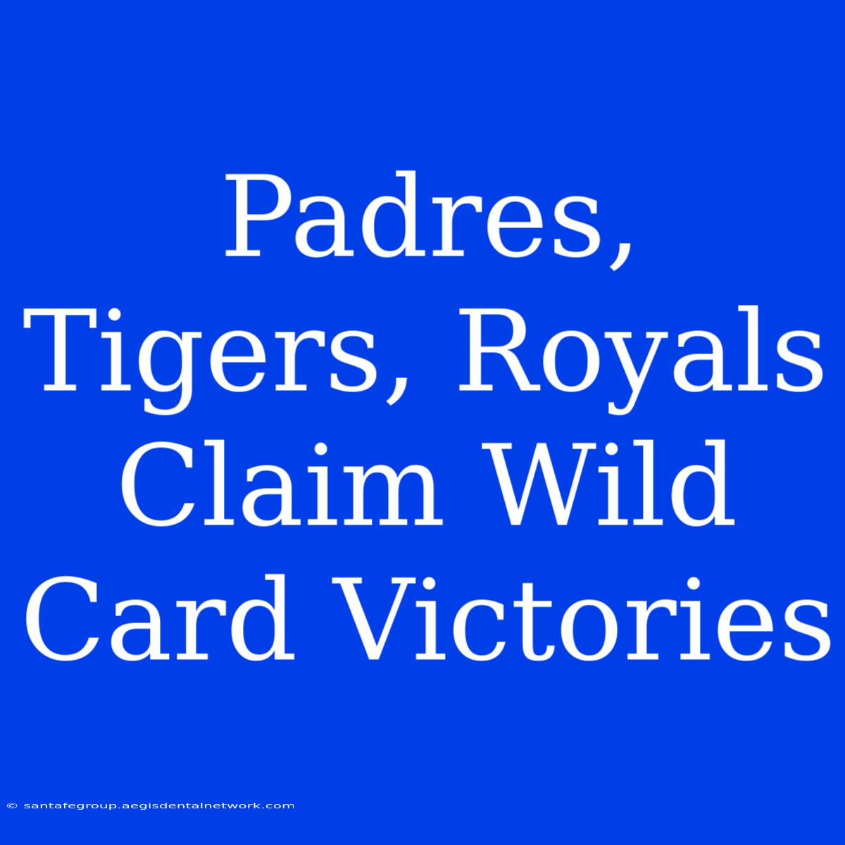 Padres, Tigers, Royals Claim Wild Card Victories