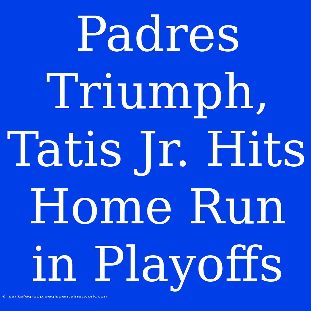 Padres Triumph, Tatis Jr. Hits Home Run In Playoffs 