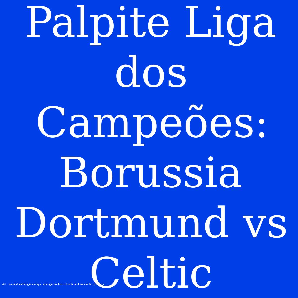 Palpite Liga Dos Campeões: Borussia Dortmund Vs Celtic