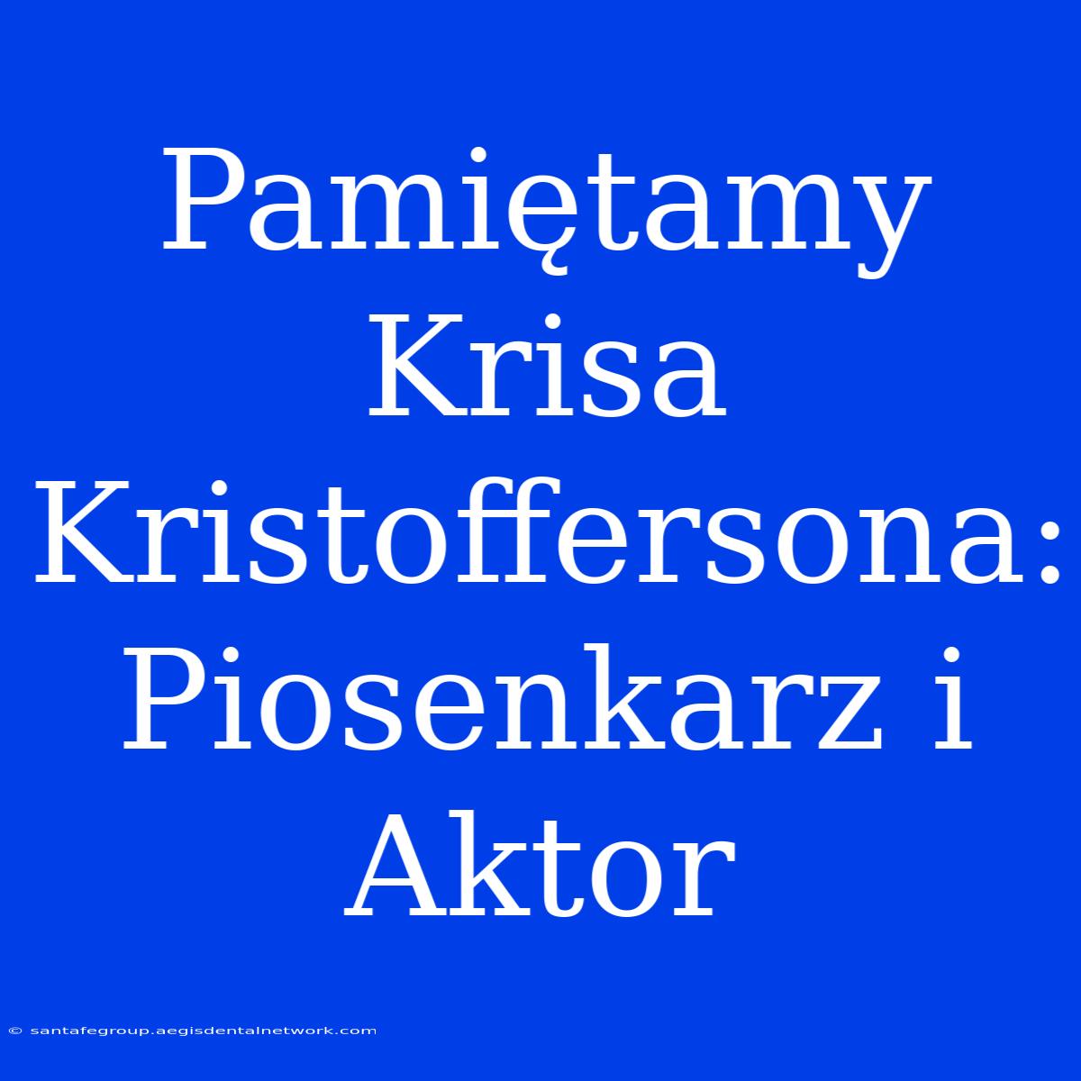 Pamiętamy Krisa Kristoffersona:  Piosenkarz I Aktor