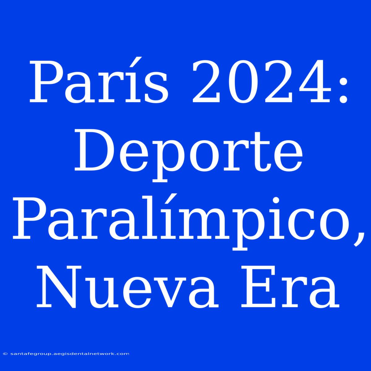 París 2024: Deporte Paralímpico, Nueva Era