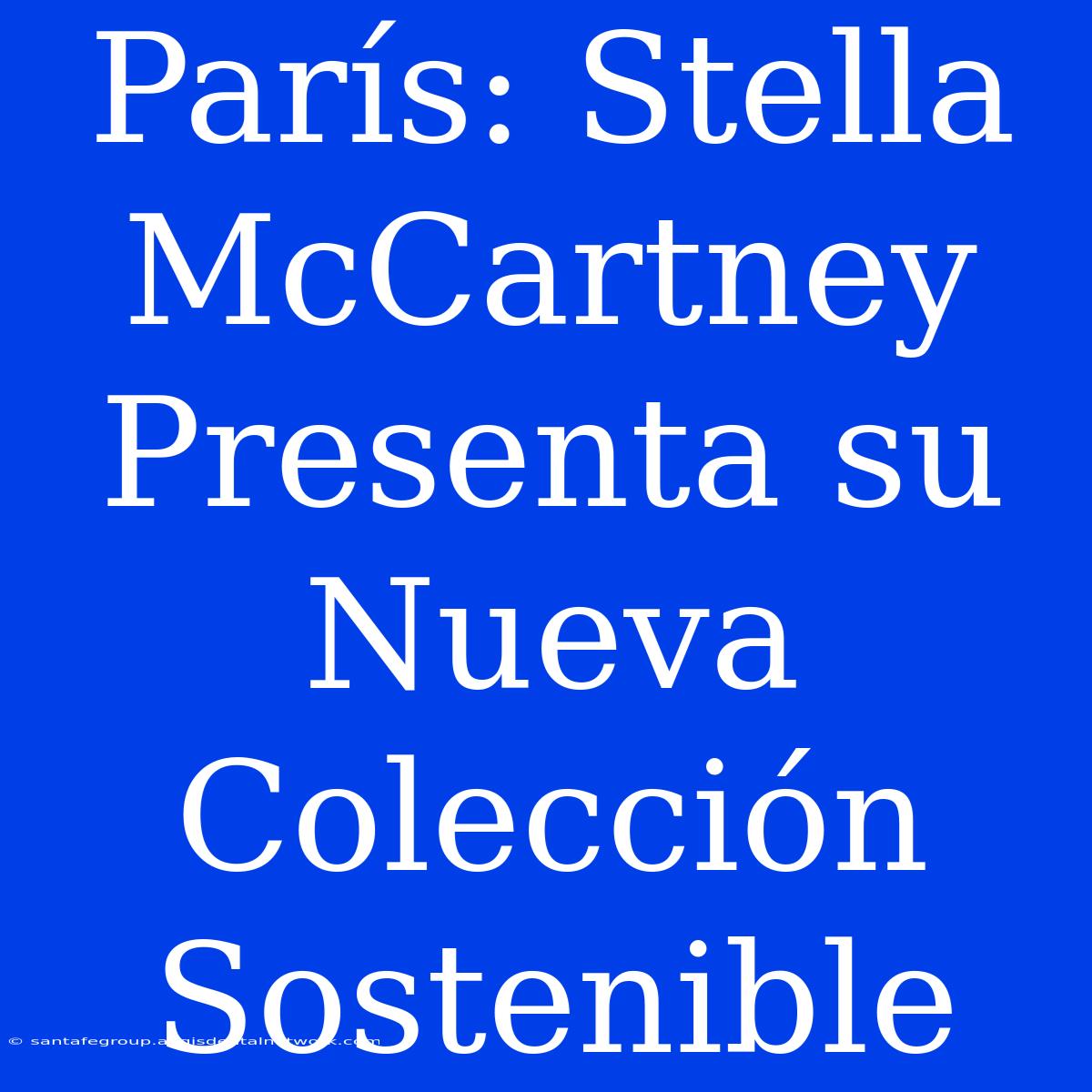 París: Stella McCartney Presenta Su Nueva Colección Sostenible 