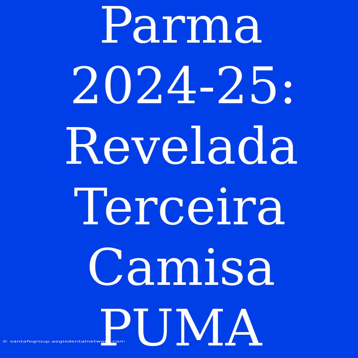 Parma 2024-25: Revelada Terceira Camisa PUMA