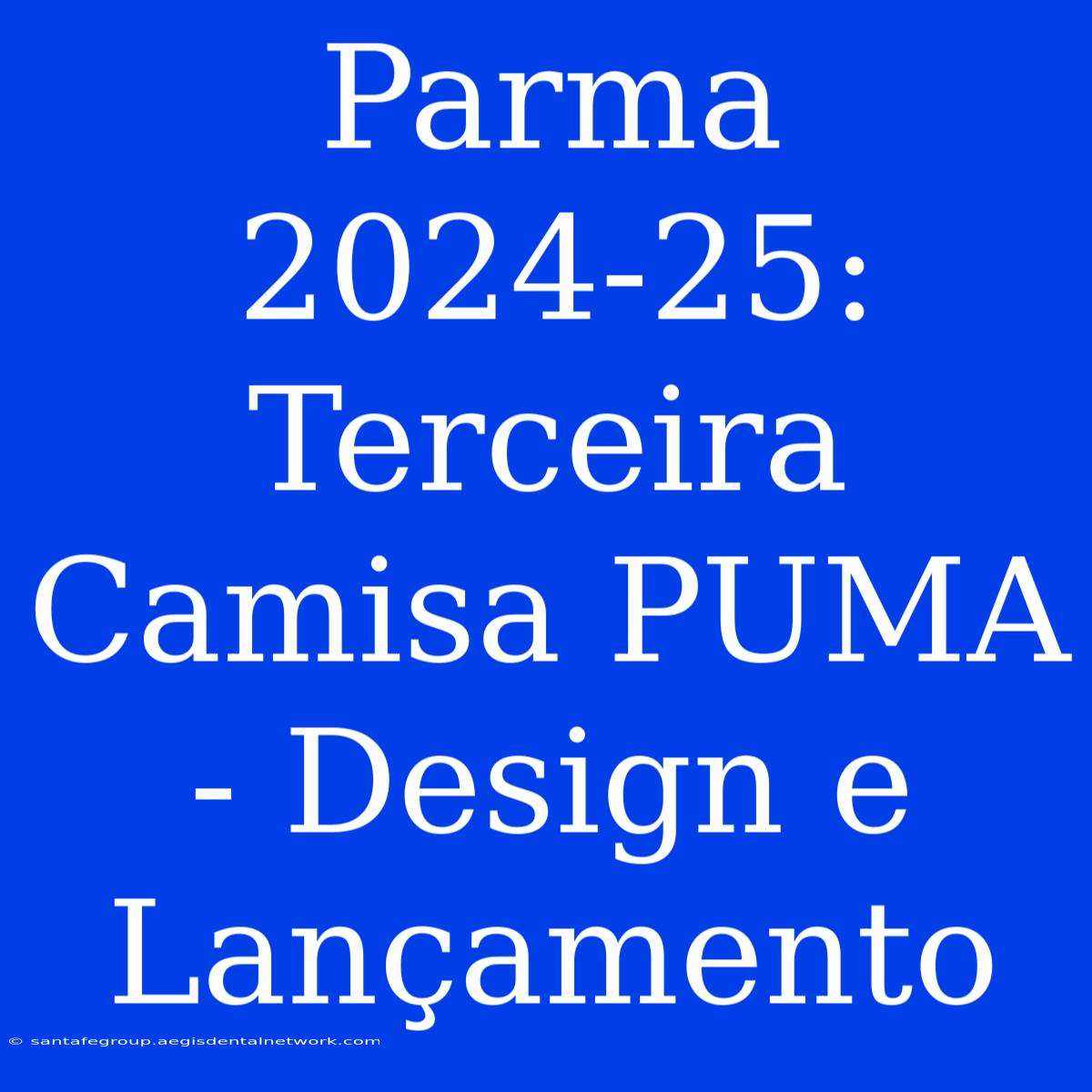 Parma 2024-25: Terceira Camisa PUMA - Design E Lançamento