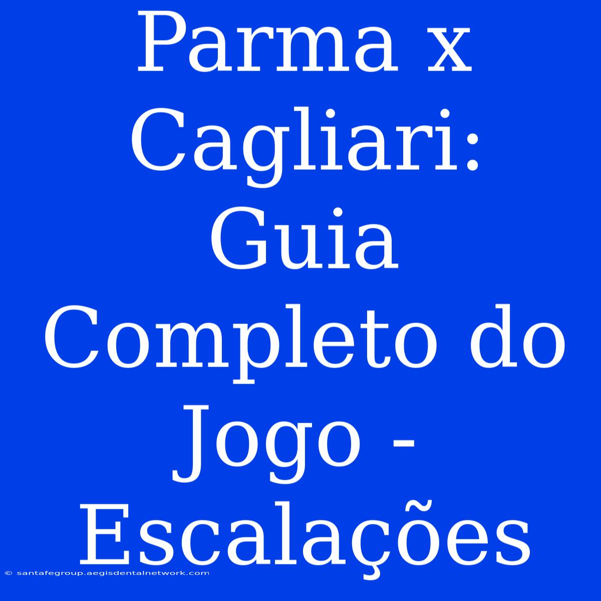 Parma X Cagliari: Guia Completo Do Jogo - Escalações