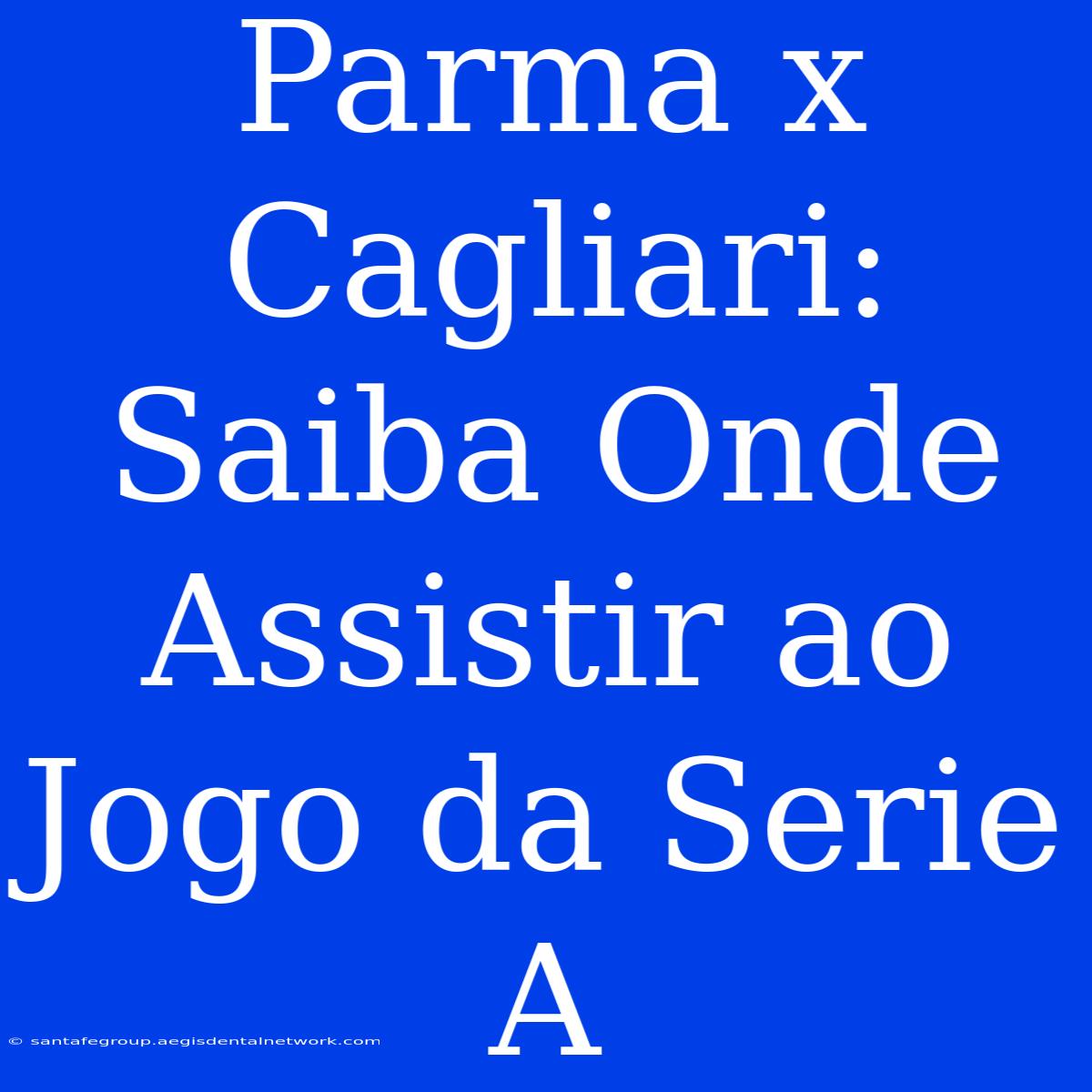 Parma X Cagliari: Saiba Onde Assistir Ao Jogo Da Serie A