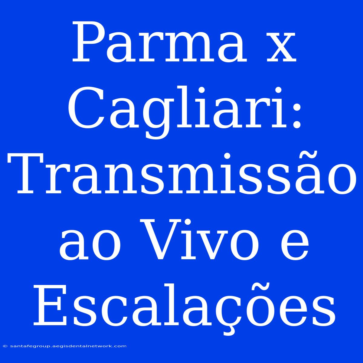 Parma X Cagliari: Transmissão Ao Vivo E Escalações