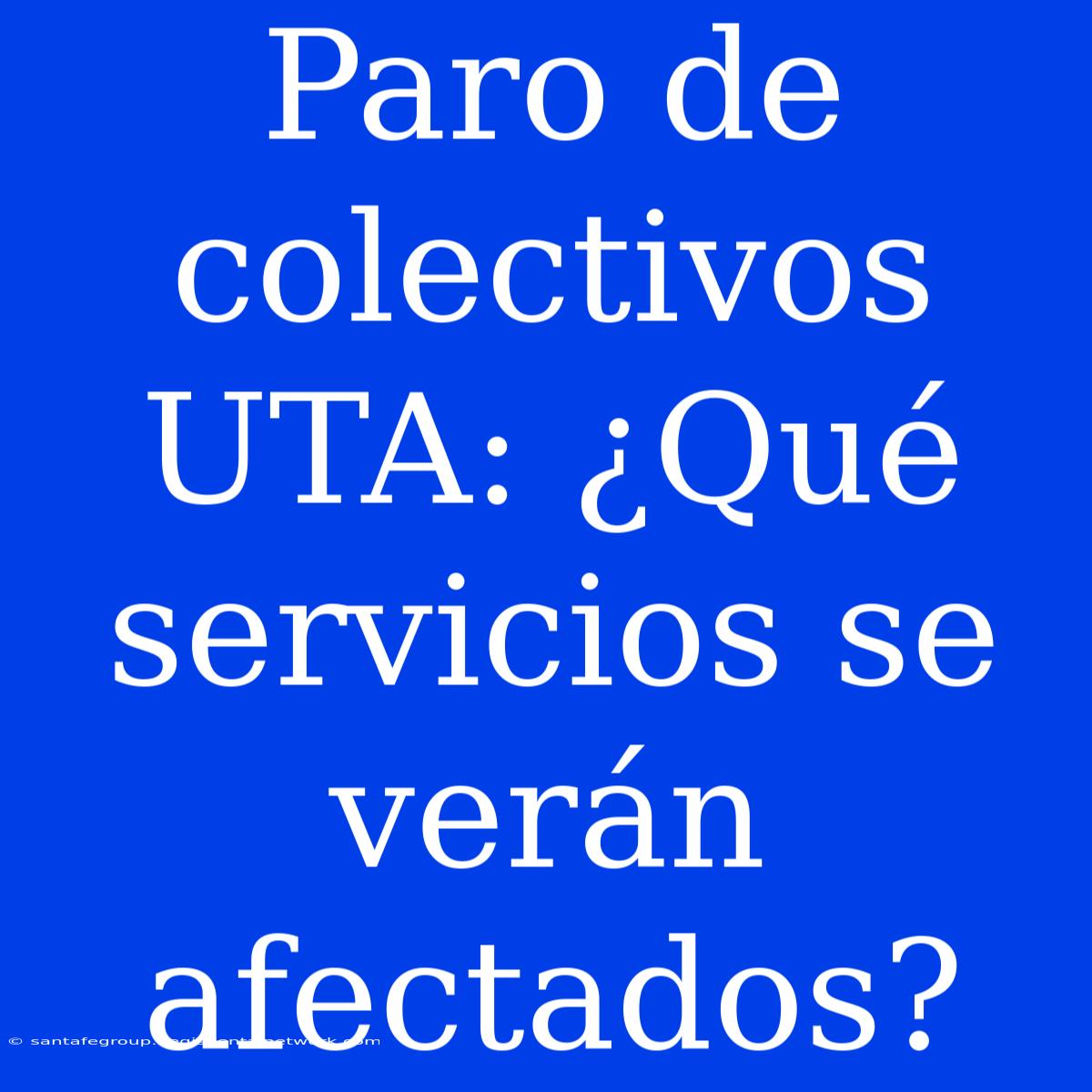 Paro De Colectivos UTA: ¿Qué Servicios Se Verán Afectados?