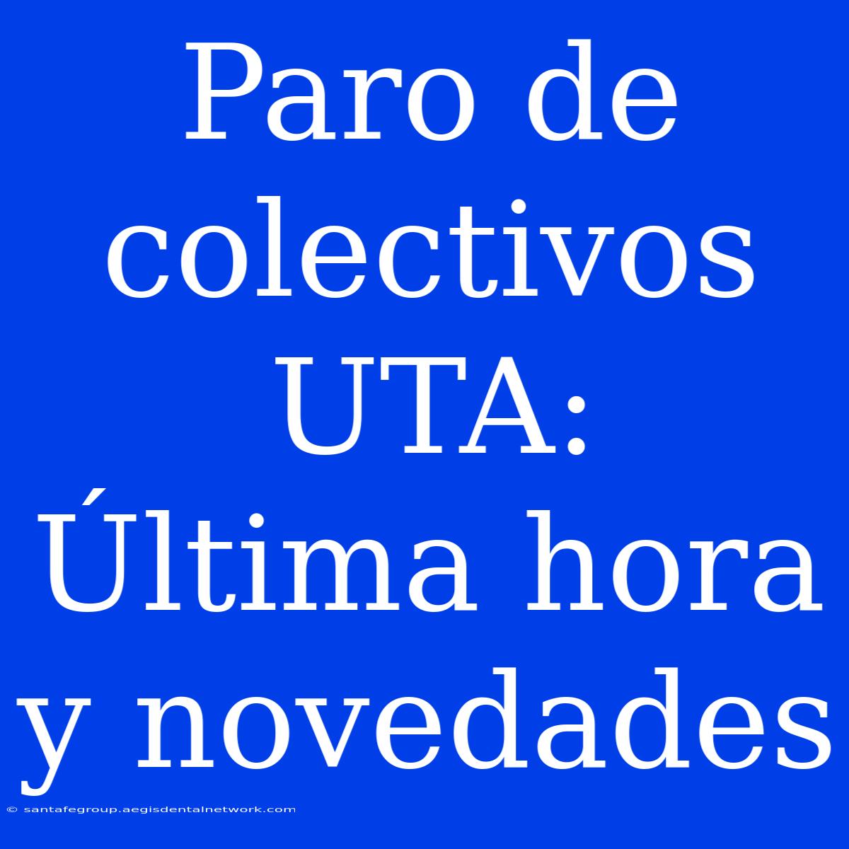 Paro De Colectivos UTA: Última Hora Y Novedades