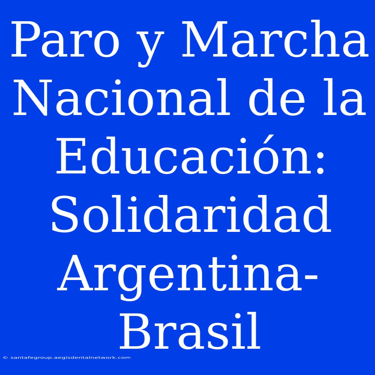 Paro Y Marcha Nacional De La Educación: Solidaridad Argentina-Brasil