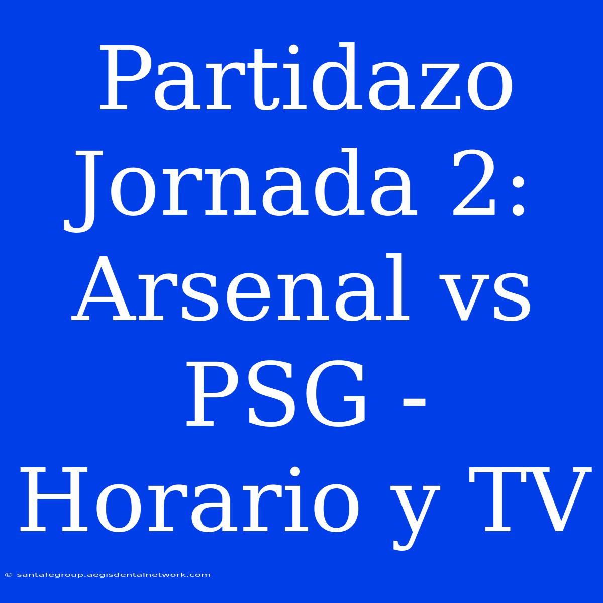 Partidazo Jornada 2: Arsenal Vs PSG - Horario Y TV