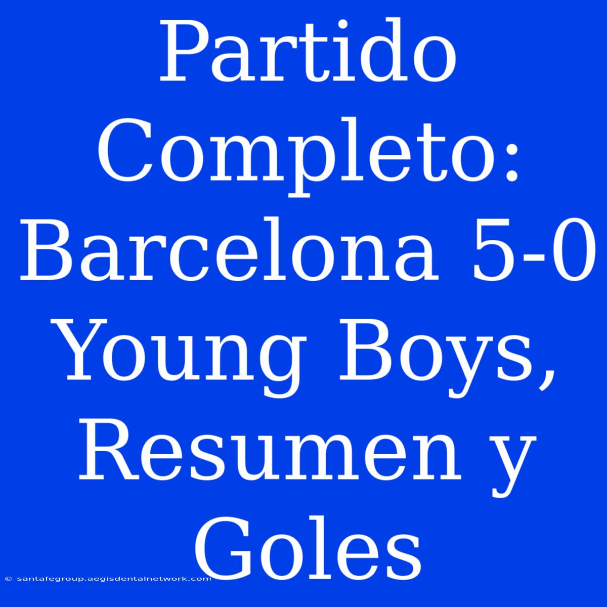 Partido Completo: Barcelona 5-0 Young Boys, Resumen Y Goles 