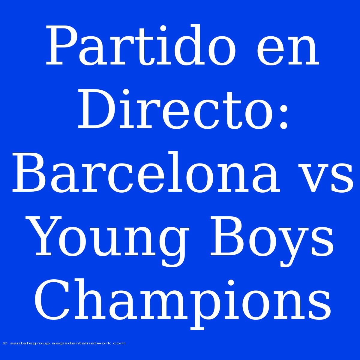 Partido En Directo: Barcelona Vs Young Boys Champions