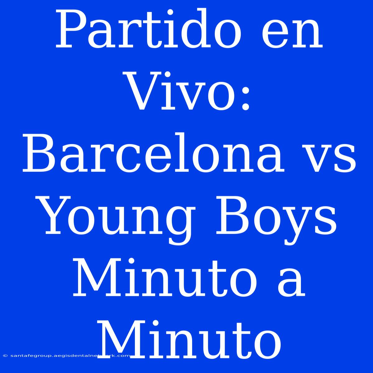 Partido En Vivo: Barcelona Vs Young Boys Minuto A Minuto