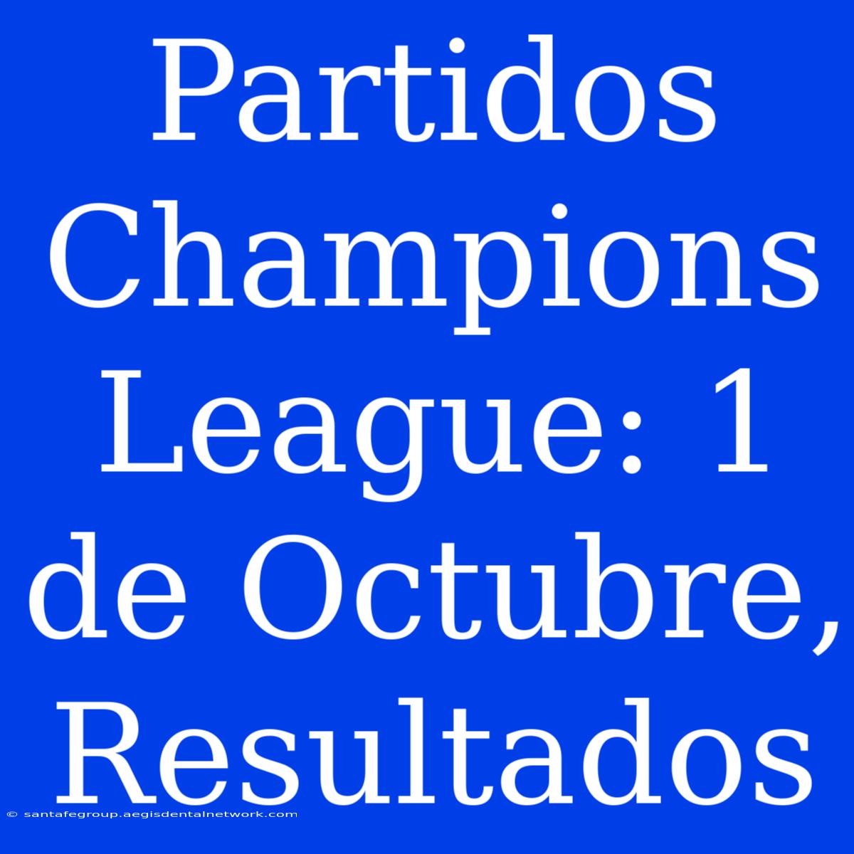 Partidos Champions League: 1 De Octubre, Resultados 