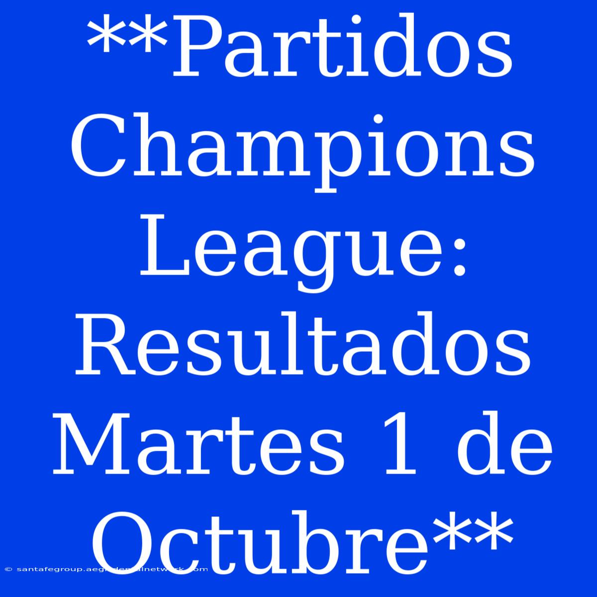 **Partidos Champions League: Resultados Martes 1 De Octubre**