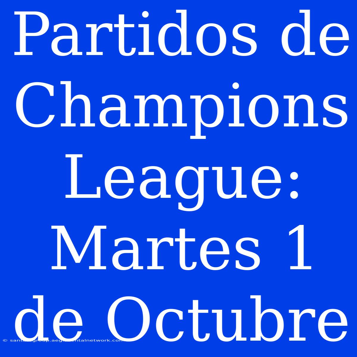 Partidos De Champions League: Martes 1 De Octubre