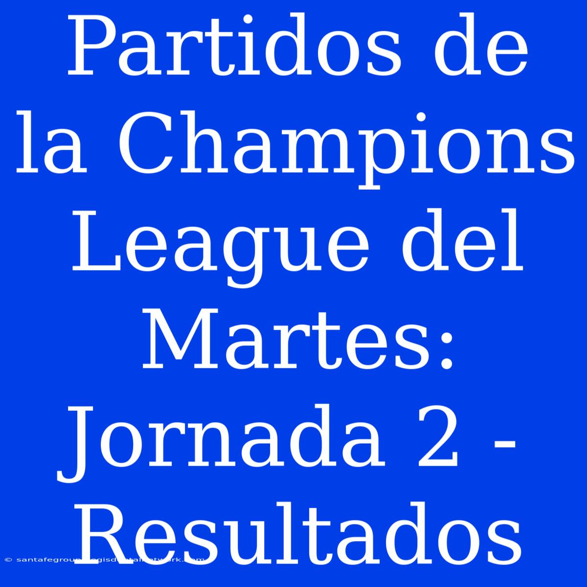 Partidos De La Champions League Del Martes: Jornada 2 - Resultados