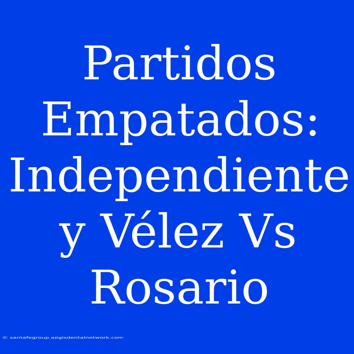 Partidos Empatados: Independiente Y Vélez Vs Rosario